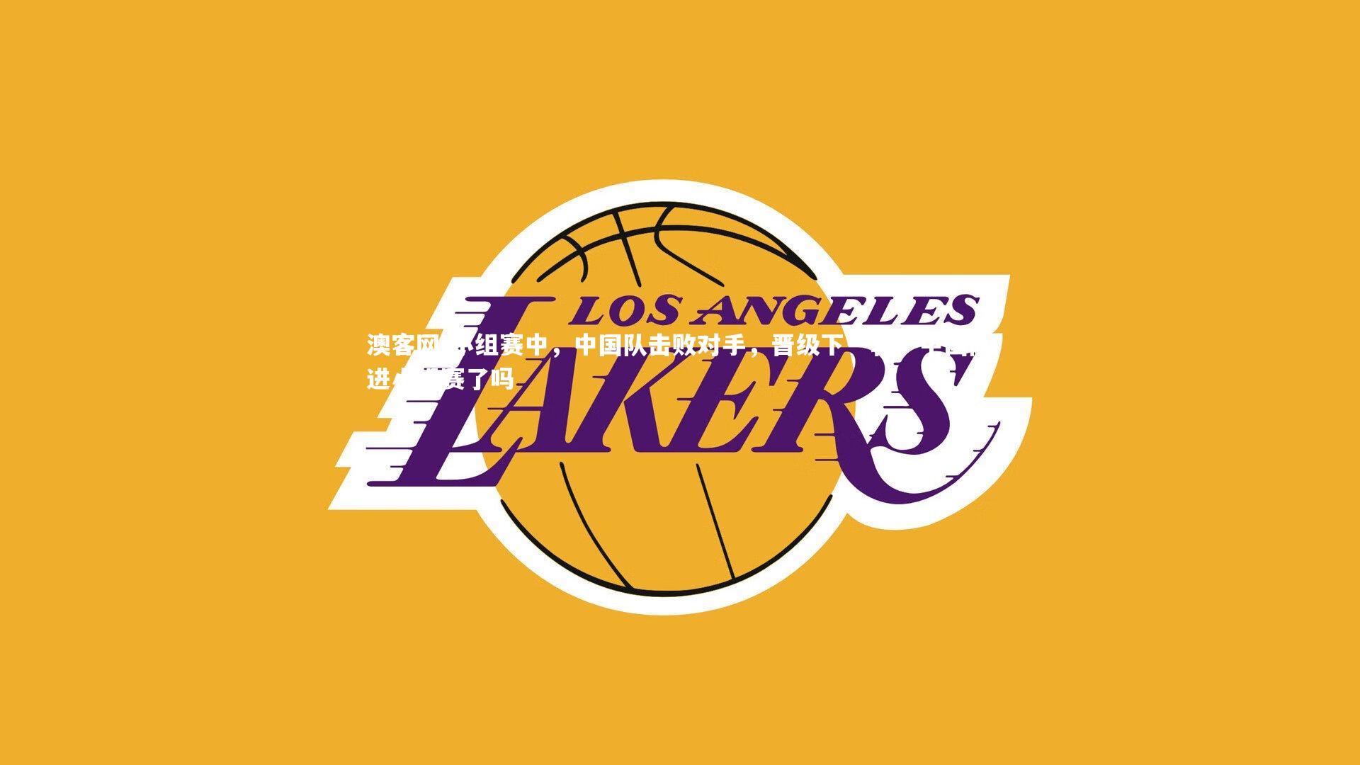 小组赛中,中国队击败对手,晋级下一轮,中国队进小组赛了吗